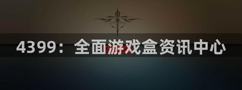 辉达娱乐2首页登录：4399：全面游戏盒资讯中心