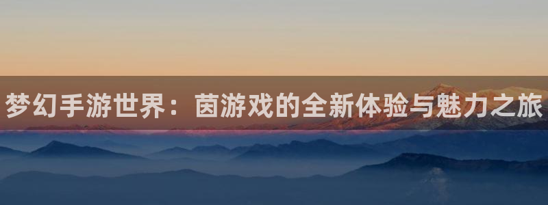 辉达娱乐登陆：梦幻手游世界：茵游戏的全新体验与魅力之旅