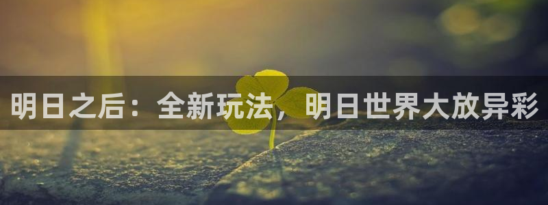 辉达娱乐4招商：明日之后：全新玩法，明日世界大放异彩